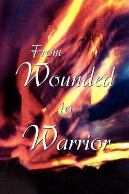 From Wounded to Warrior By Carla McDonough 9781436390811 (Hardback)