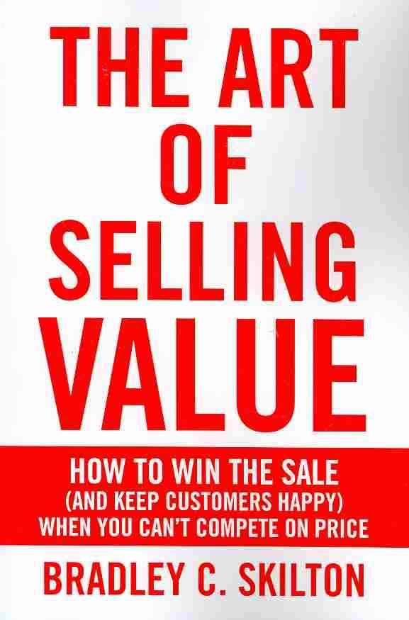 The Art of Selling Value By Bradley C Skilton 9781436398336