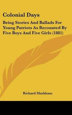 Colonial Days By Richard Markham 9781436500142 (Hardback)