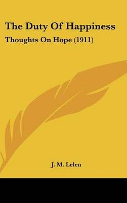 The Duty Of Happiness By J M Lelen 9781436500739 (Hardback)