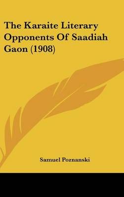 The Karaite Literary Opponents Of Saadiah Gaon (1908) 9781436500968