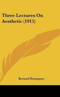 Three Lectures On Aesthetic (1915) By Bernard Bosanquet 9781436503167