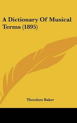 A Dictionary Of Musical Terms (1895) By Theodore Baker 9781436519557
