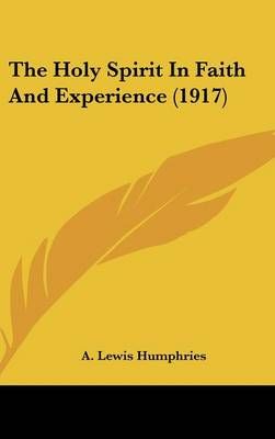 The Holy Spirit In Faith And Experience (1917) By A Lewis Humphries