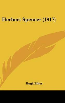 Herbert Spencer (1917) By Hugh Elliot 9781436529853 (Hardback)