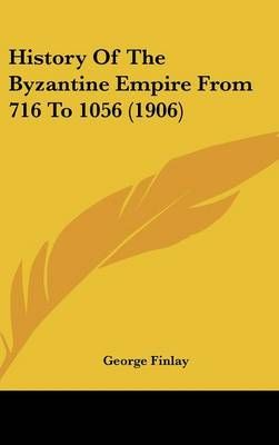 History Of The Byzantine Empire From 716 To 1056 (1906) 9781436541664