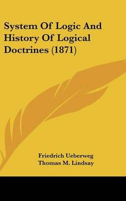 System Of Logic And History Of Logical Doctrines (1871) 9781436549554