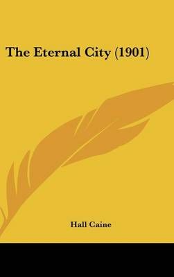 The Eternal City (1901) By Hall Caine 9781436550215 (Hardback)