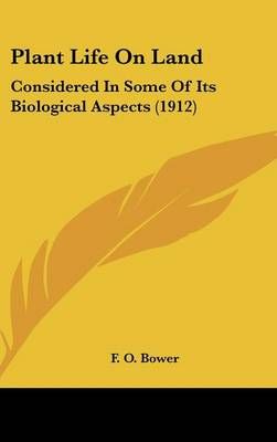 Plant Life On Land By F O Bower 9781436554107 (Hardback)