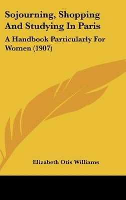 Sojourning, Shopping And Studying In Paris By Elizabeth Otis Williams