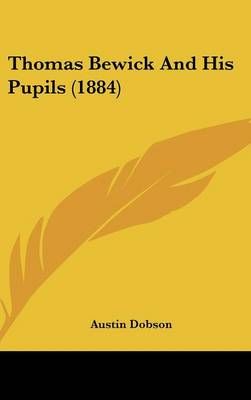 Thomas Bewick and His Pupils (1884) By Austin Dobson 9781436559454