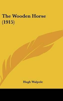 The Wooden Horse (1915) By Hugh Walpole 9781436561228 (Hardback)