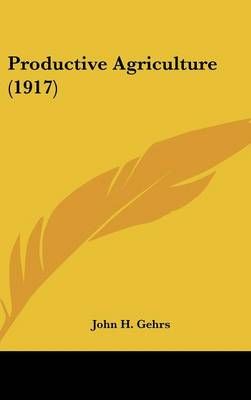 Productive Agriculture (1917) By John H Gehrs 9781436568777 (Hardback)