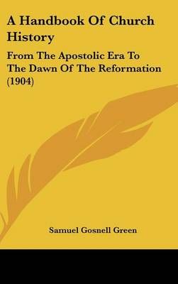 A Handbook Of Church History By Samuel Gosnell Green 9781436573368
