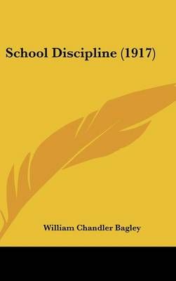 School Discipline (1917) By William Chandler Bagley 9781436583954