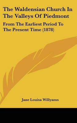 The Waldensian Church in the Valleys of Piedmont 9781436586498
