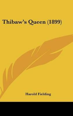 Thibaw's Queen (1899) By Harold Fielding 9781436586535 (Hardback)