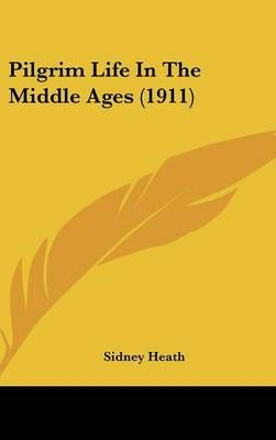 Pilgrim Life In The Middle Ages (1911) By Sidney Heath 9781436589130