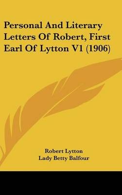 Personal And Literary Letters Of Robert, First Earl Of Lytton V1 (1906)