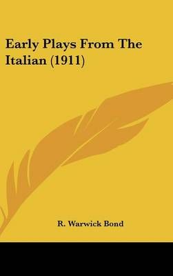Early Plays From The Italian (1911) By R Warwick Bond 9781436594585