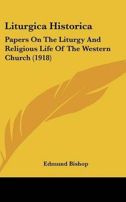 Liturgica Historica By Edmund Bishop 9781436596923 (Hardback)