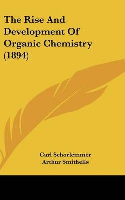 The Rise And Development Of Organic Chemistry (1894) 9781436610063