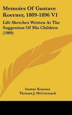 Memoirs Of Gustave Koerner, 1809-1896 V1 9781436619653 (Hardback)