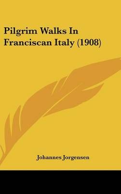 Pilgrim Walks In Franciscan Italy (1908) By Johannes Jorgensen
