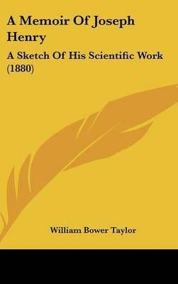 A Memoir of Joseph Henry By William Bower Taylor 9781436634601