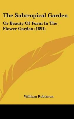 The Subtropical Garden By William Robinson 9781436648868 (Hardback)