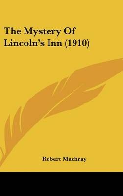 The Mystery Of Lincoln's Inn (1910) By Robert Machray 9781436652711