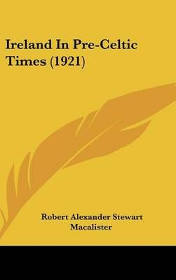 Ireland In Pre-Celtic Times (1921) 9781436659154 (Hardback)