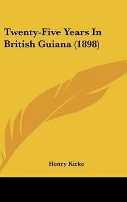 Twenty-Five Years In British Guiana (1898) By Henry Kirke (Hardback)