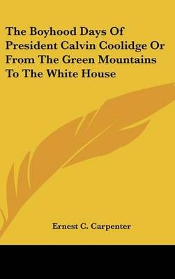 The Boyhood Days Of President Calvin Coolidge Or From The Green Mountains To The White House