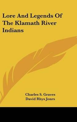 Lore And Legends Of The Klamath River Indians 9781436682916 (Hardback)