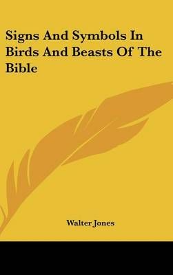 Signs And Symbols In Birds And Beasts Of The Bible By Walter Jones