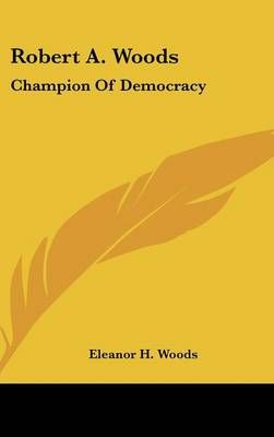 Robert A. Woods By Eleanor H Woods 9781436683487 (Hardback)