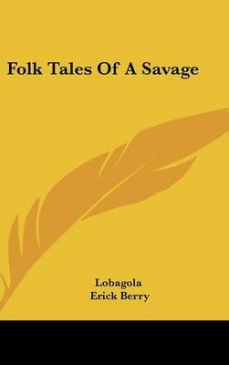 Folk Tales of a Savage By Lobagola (author), Erick Berry (illustrator)