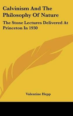 Calvinism and the Philosophy of Nature By Valentine Hepp 9781436684880