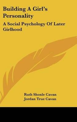 Building a Girl's Personality By Ruth Shonle Cavan, Jordan True Cavan