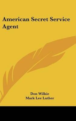 American Secret Service Agent By Don Wilkie, Mark Lee Luther