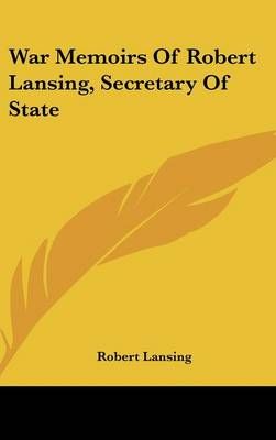 War Memoirs of Robert Lansing, Secretary of State By Robert Lansing