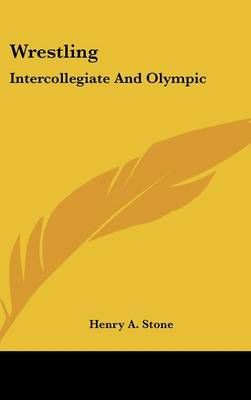 Wrestling By Henry A Stone 9781436699068 (Hardback)