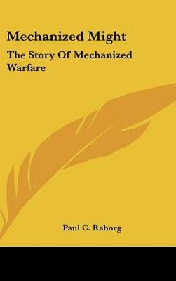 Mechanized Might By Paul C Raborg 9781436703994 (Hardback)