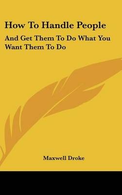 How To Handle People By Maxwell Droke 9781436704014 (Hardback)