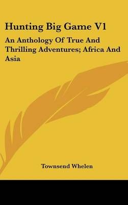 Hunting Big Game V1 By Colonel Townsend Whelen (editor) 9781436712132