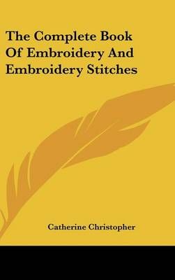 The Complete Book Of Embroidery And Embroidery Stitches 9781436713436