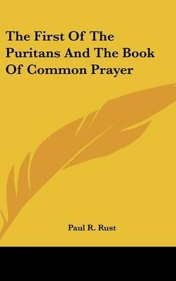 The First of the Puritans and the Book of Common Prayer By Paul R Rust