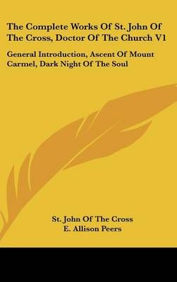 The Complete Works Of St. John Of The Cross, Doctor Of The Church V1