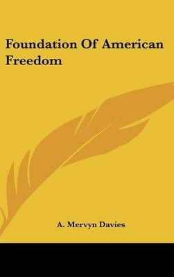 Foundation of American Freedom By A Mervyn Davies 9781436716888